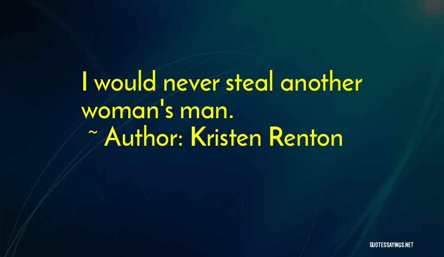 Kristen Renton Quotes: I Would Never Steal Another Woman's Man.