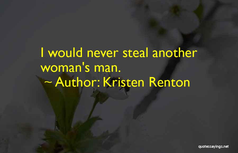 Kristen Renton Quotes: I Would Never Steal Another Woman's Man.