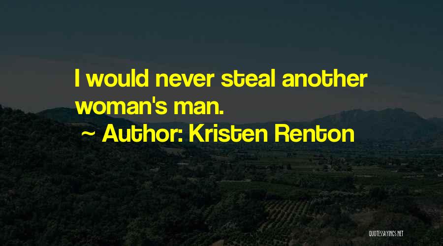 Kristen Renton Quotes: I Would Never Steal Another Woman's Man.