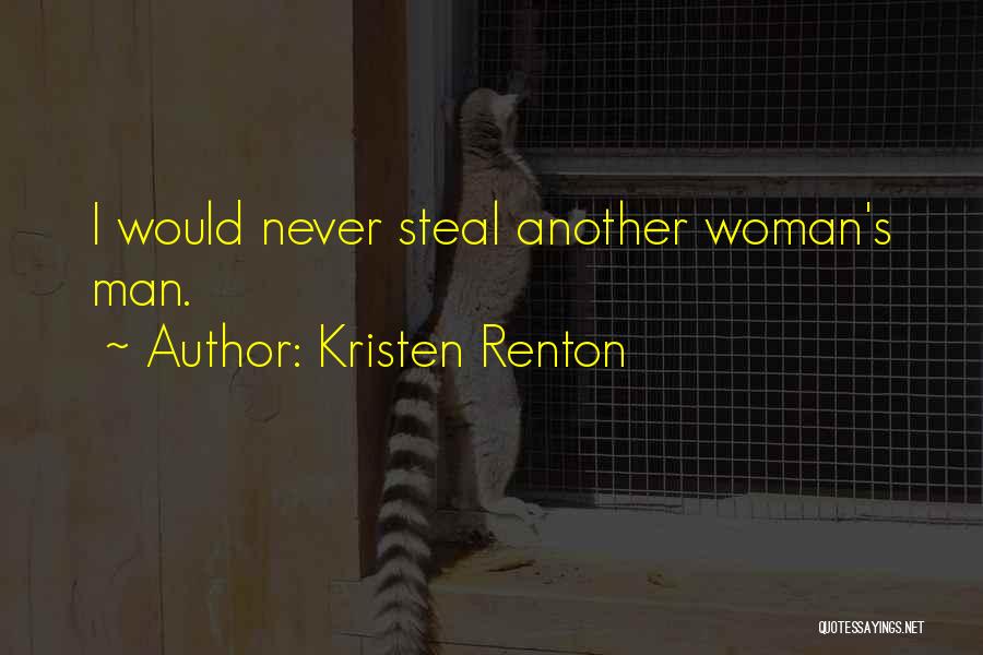 Kristen Renton Quotes: I Would Never Steal Another Woman's Man.