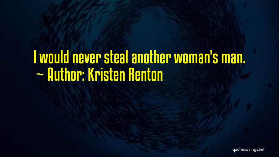 Kristen Renton Quotes: I Would Never Steal Another Woman's Man.