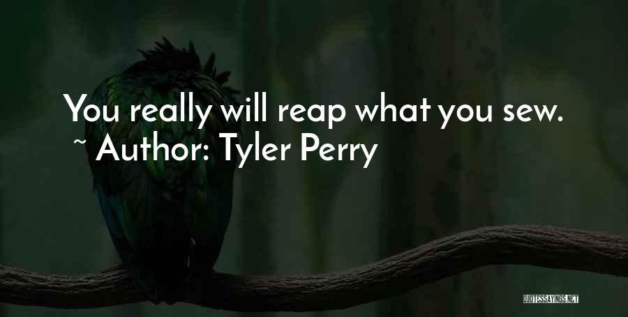 Tyler Perry Quotes: You Really Will Reap What You Sew.