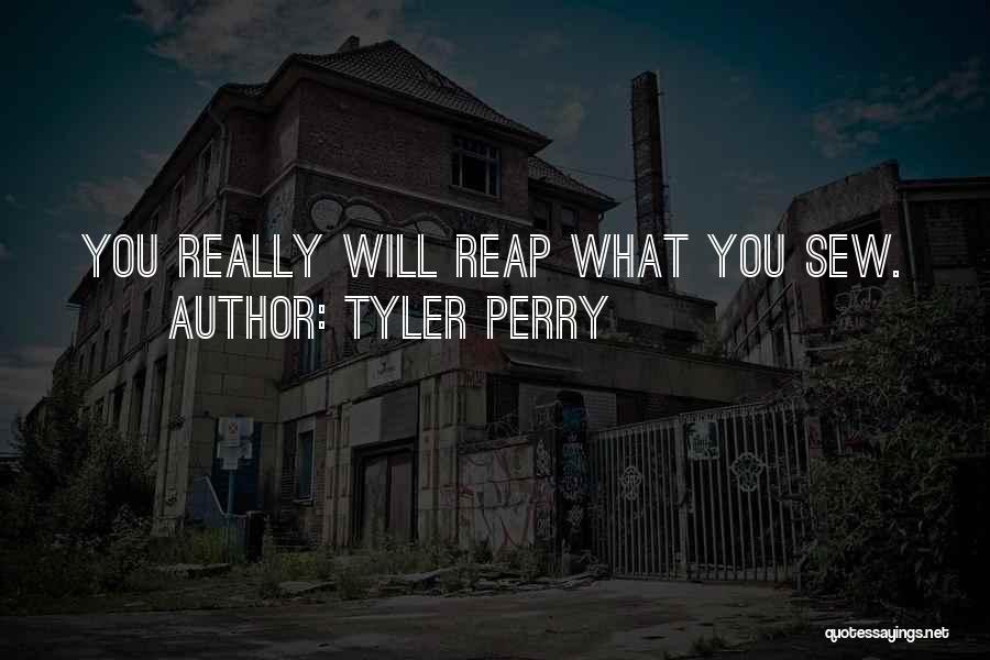Tyler Perry Quotes: You Really Will Reap What You Sew.