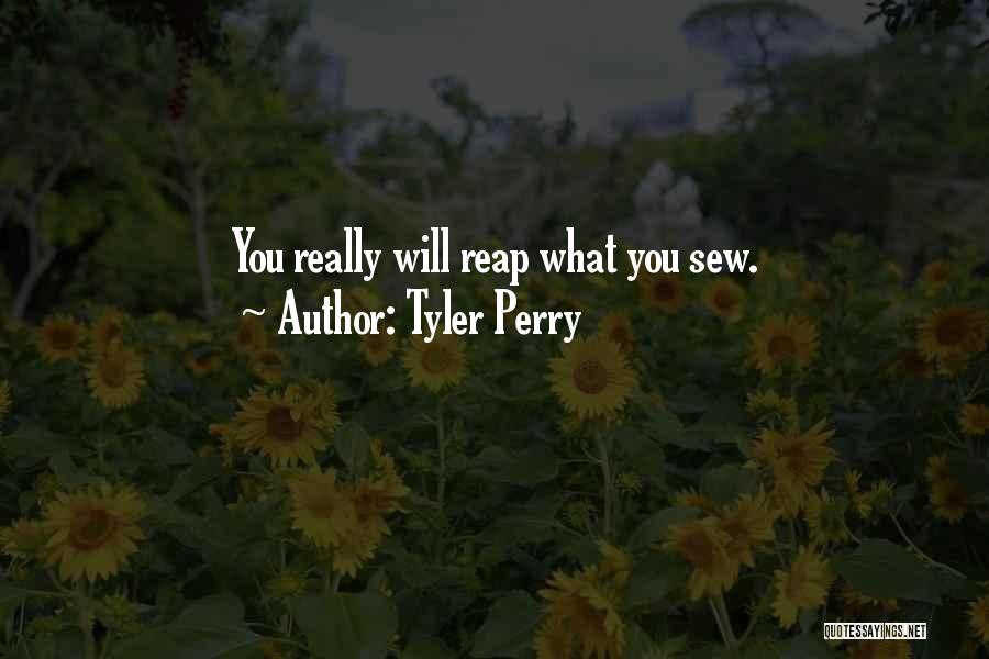 Tyler Perry Quotes: You Really Will Reap What You Sew.
