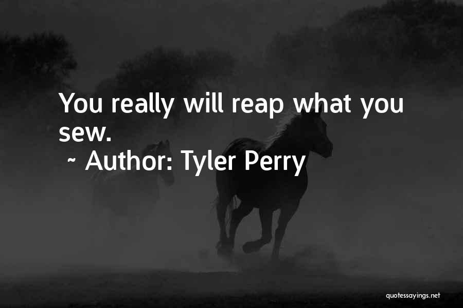 Tyler Perry Quotes: You Really Will Reap What You Sew.