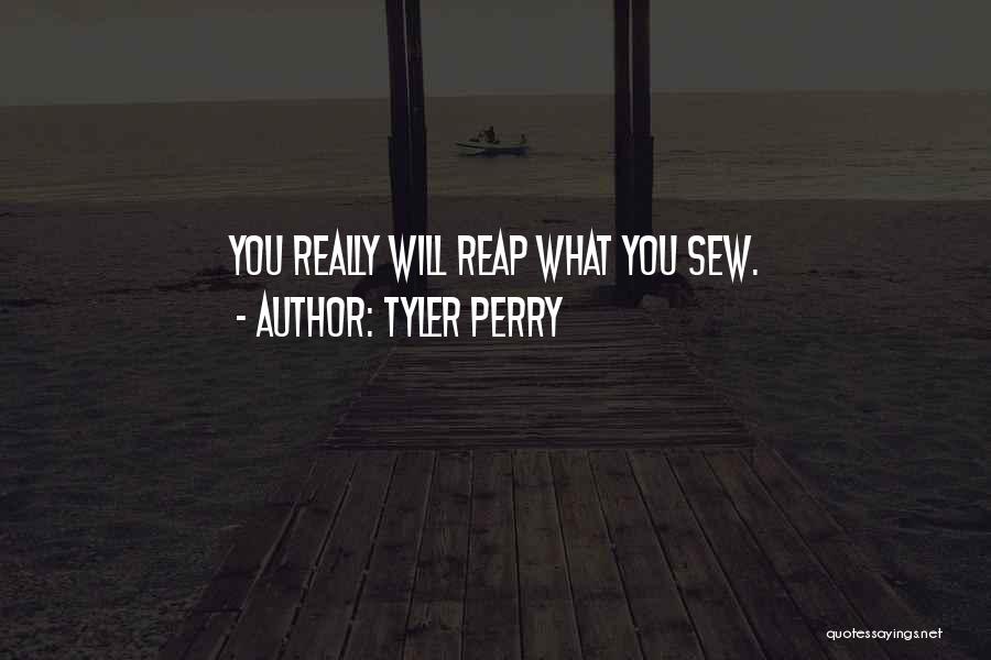 Tyler Perry Quotes: You Really Will Reap What You Sew.
