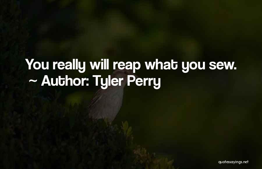 Tyler Perry Quotes: You Really Will Reap What You Sew.