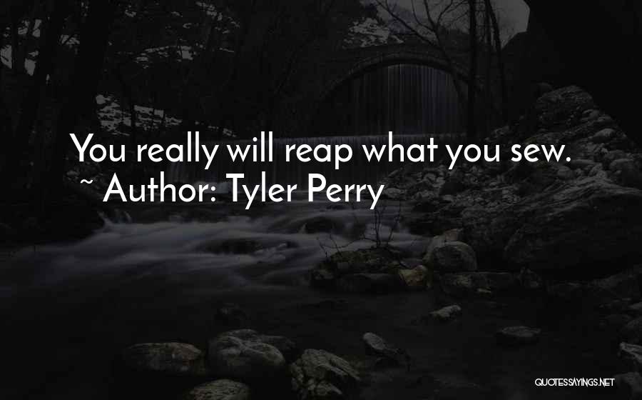 Tyler Perry Quotes: You Really Will Reap What You Sew.