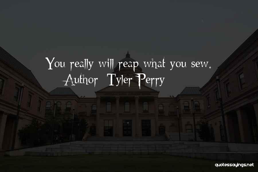 Tyler Perry Quotes: You Really Will Reap What You Sew.
