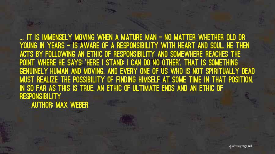 Max Weber Quotes: ... It Is Immensely Moving When A Mature Man - No Matter Whether Old Or Young In Years - Is