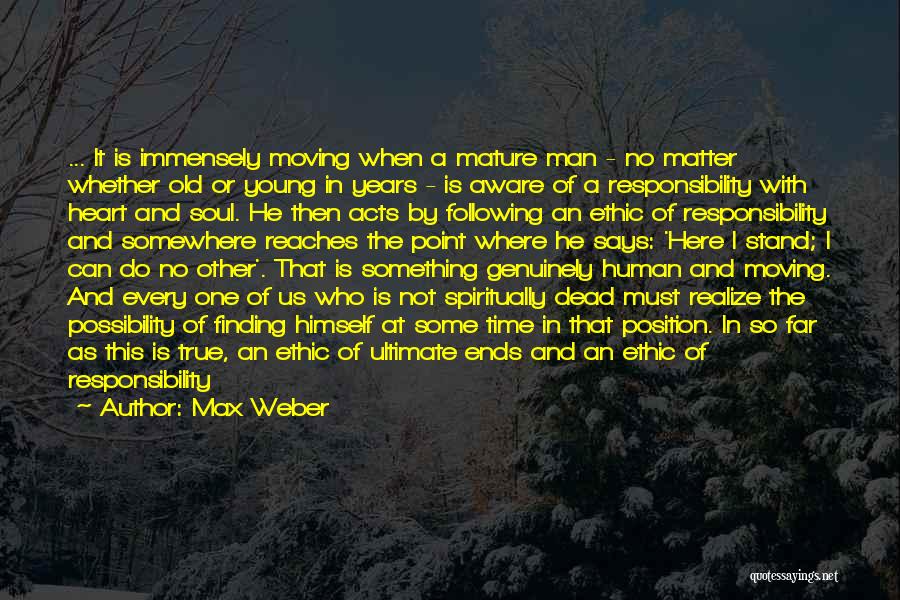 Max Weber Quotes: ... It Is Immensely Moving When A Mature Man - No Matter Whether Old Or Young In Years - Is