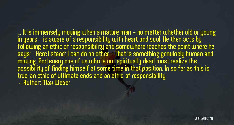 Max Weber Quotes: ... It Is Immensely Moving When A Mature Man - No Matter Whether Old Or Young In Years - Is