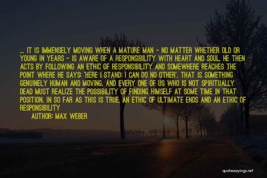 Max Weber Quotes: ... It Is Immensely Moving When A Mature Man - No Matter Whether Old Or Young In Years - Is