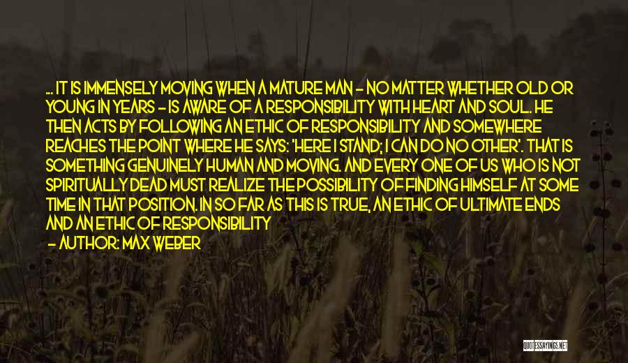 Max Weber Quotes: ... It Is Immensely Moving When A Mature Man - No Matter Whether Old Or Young In Years - Is
