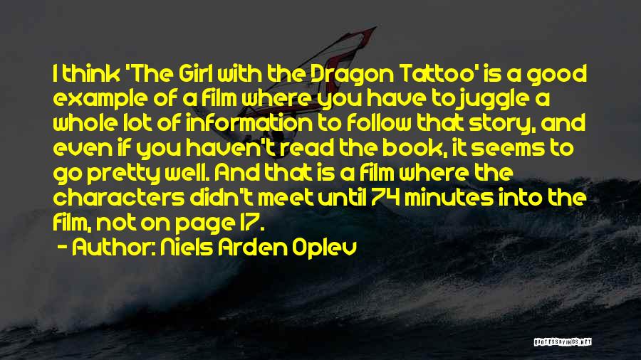 Niels Arden Oplev Quotes: I Think 'the Girl With The Dragon Tattoo' Is A Good Example Of A Film Where You Have To Juggle