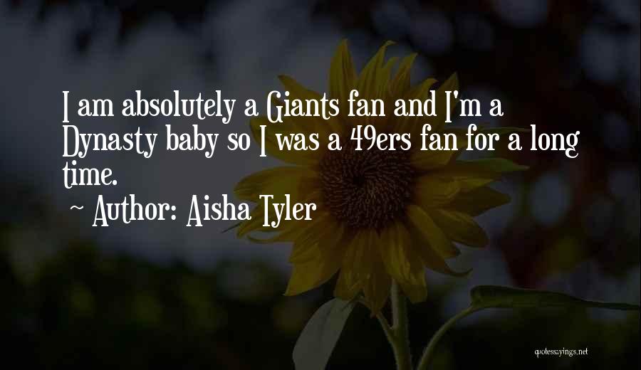 Aisha Tyler Quotes: I Am Absolutely A Giants Fan And I'm A Dynasty Baby So I Was A 49ers Fan For A Long