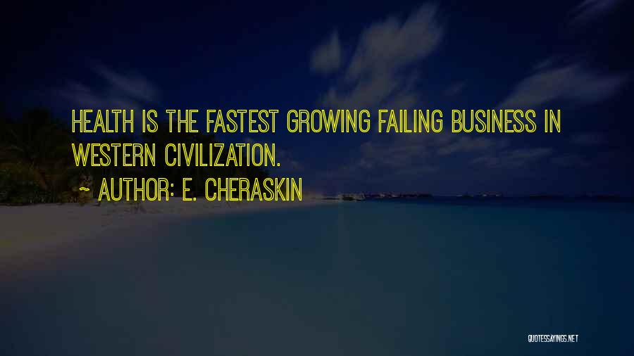 E. Cheraskin Quotes: Health Is The Fastest Growing Failing Business In Western Civilization.