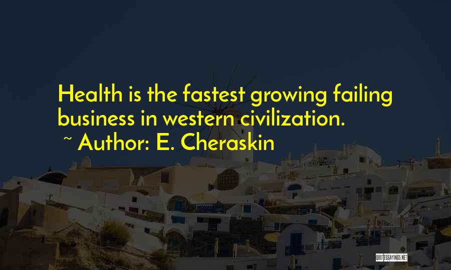 E. Cheraskin Quotes: Health Is The Fastest Growing Failing Business In Western Civilization.