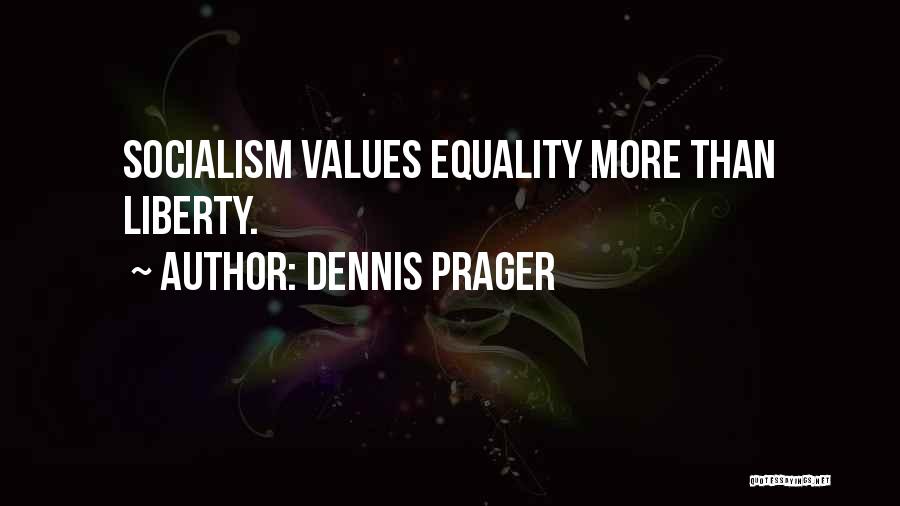 Dennis Prager Quotes: Socialism Values Equality More Than Liberty.