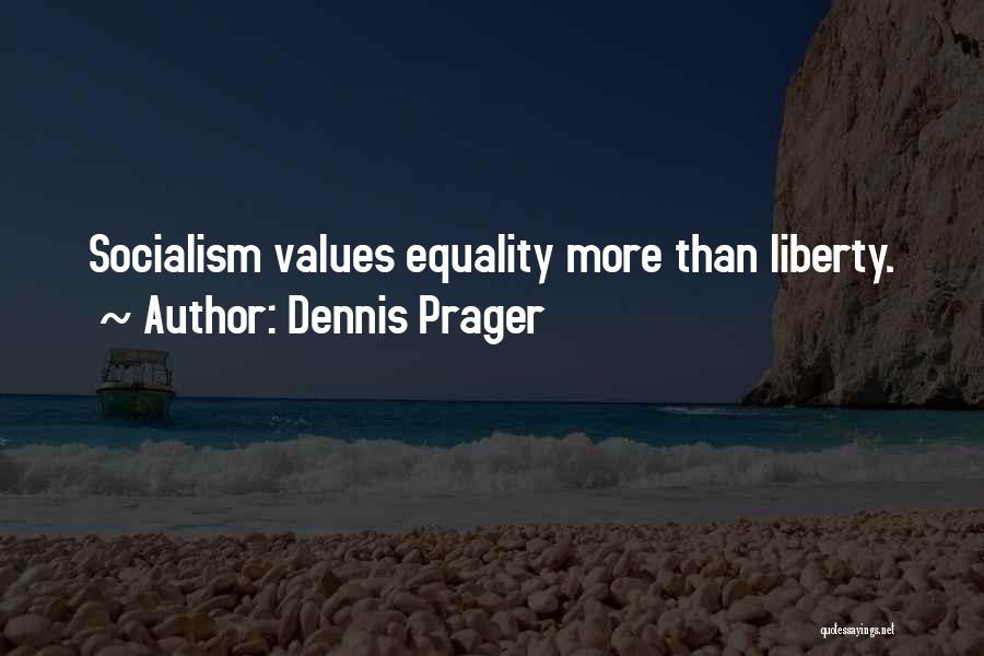 Dennis Prager Quotes: Socialism Values Equality More Than Liberty.