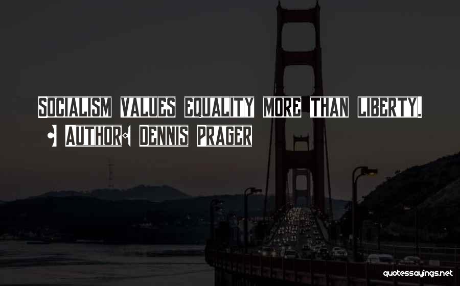 Dennis Prager Quotes: Socialism Values Equality More Than Liberty.