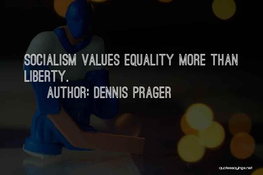 Dennis Prager Quotes: Socialism Values Equality More Than Liberty.