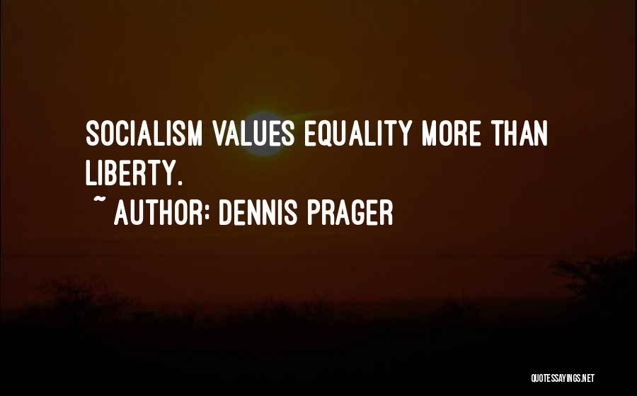 Dennis Prager Quotes: Socialism Values Equality More Than Liberty.