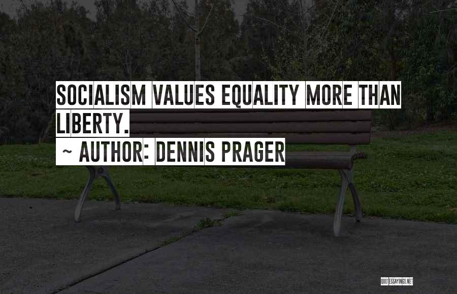 Dennis Prager Quotes: Socialism Values Equality More Than Liberty.
