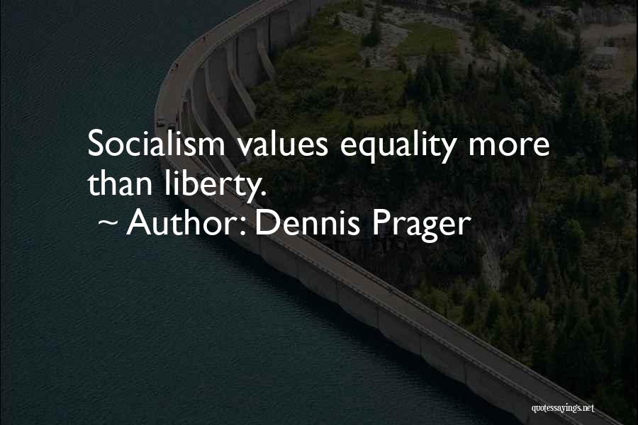 Dennis Prager Quotes: Socialism Values Equality More Than Liberty.