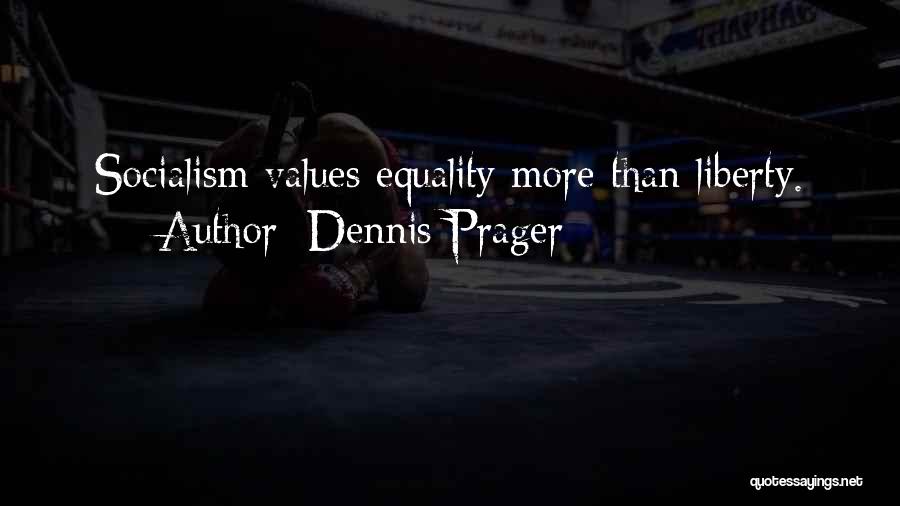 Dennis Prager Quotes: Socialism Values Equality More Than Liberty.