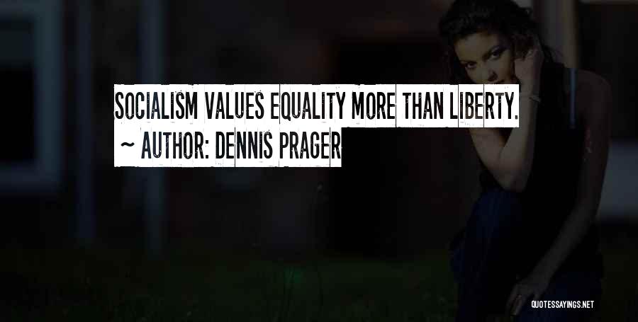 Dennis Prager Quotes: Socialism Values Equality More Than Liberty.
