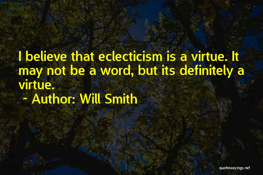 Will Smith Quotes: I Believe That Eclecticism Is A Virtue. It May Not Be A Word, But Its Definitely A Virtue.