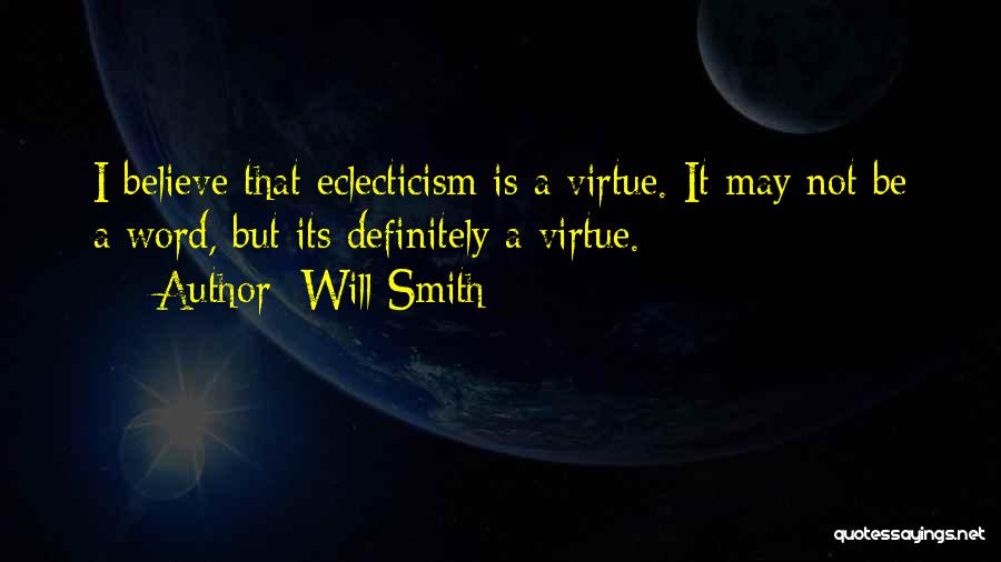 Will Smith Quotes: I Believe That Eclecticism Is A Virtue. It May Not Be A Word, But Its Definitely A Virtue.