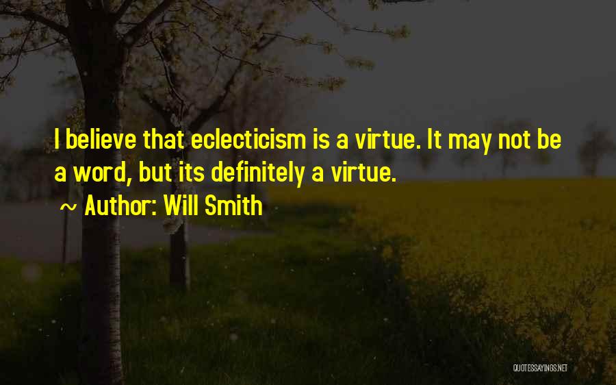 Will Smith Quotes: I Believe That Eclecticism Is A Virtue. It May Not Be A Word, But Its Definitely A Virtue.