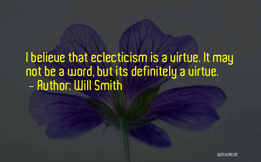 Will Smith Quotes: I Believe That Eclecticism Is A Virtue. It May Not Be A Word, But Its Definitely A Virtue.