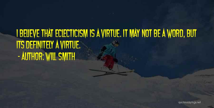 Will Smith Quotes: I Believe That Eclecticism Is A Virtue. It May Not Be A Word, But Its Definitely A Virtue.