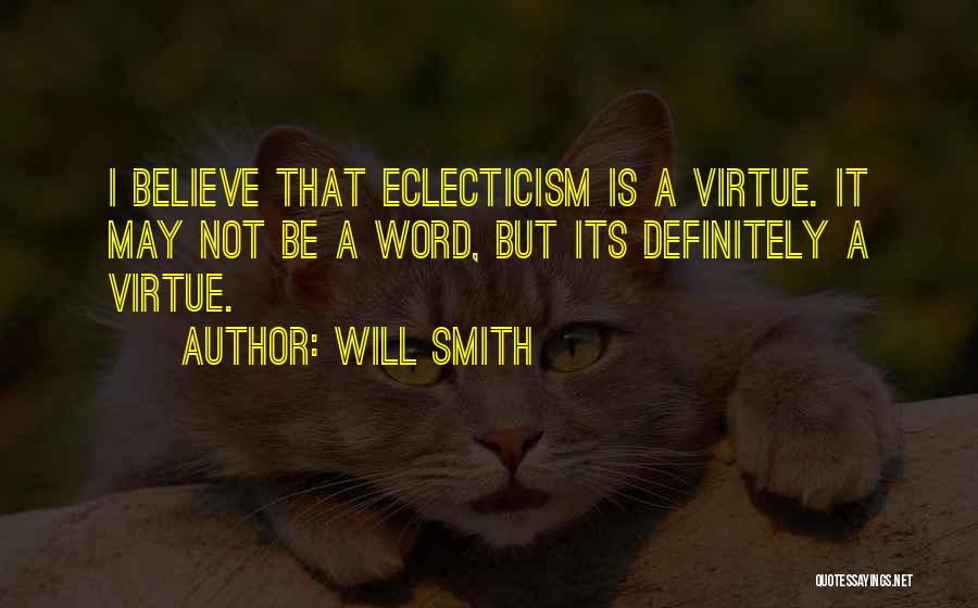 Will Smith Quotes: I Believe That Eclecticism Is A Virtue. It May Not Be A Word, But Its Definitely A Virtue.