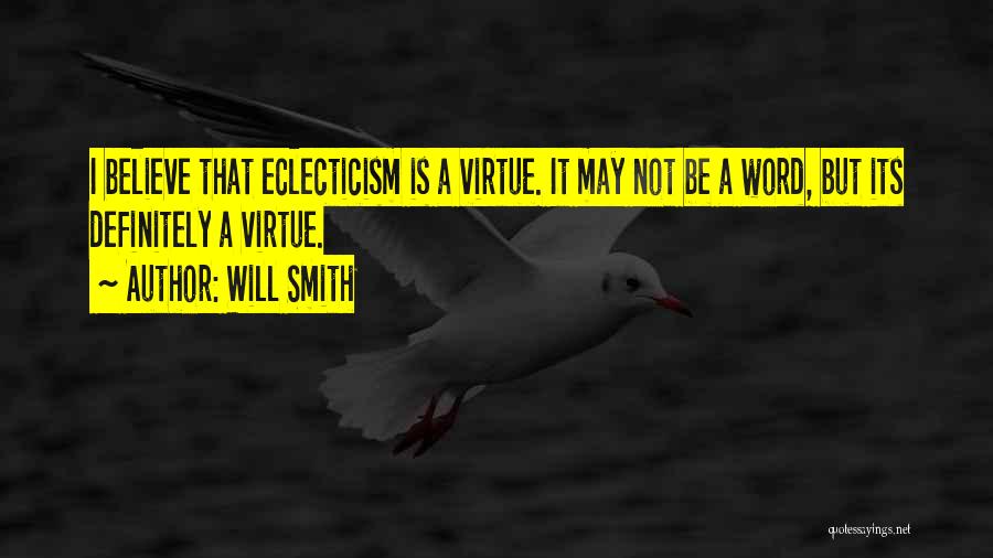 Will Smith Quotes: I Believe That Eclecticism Is A Virtue. It May Not Be A Word, But Its Definitely A Virtue.