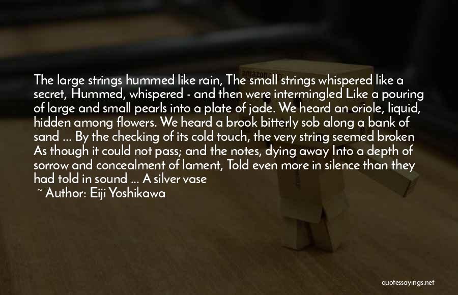 Eiji Yoshikawa Quotes: The Large Strings Hummed Like Rain, The Small Strings Whispered Like A Secret, Hummed, Whispered - And Then Were Intermingled