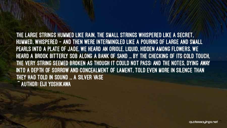 Eiji Yoshikawa Quotes: The Large Strings Hummed Like Rain, The Small Strings Whispered Like A Secret, Hummed, Whispered - And Then Were Intermingled