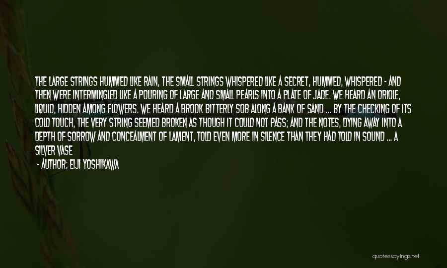 Eiji Yoshikawa Quotes: The Large Strings Hummed Like Rain, The Small Strings Whispered Like A Secret, Hummed, Whispered - And Then Were Intermingled
