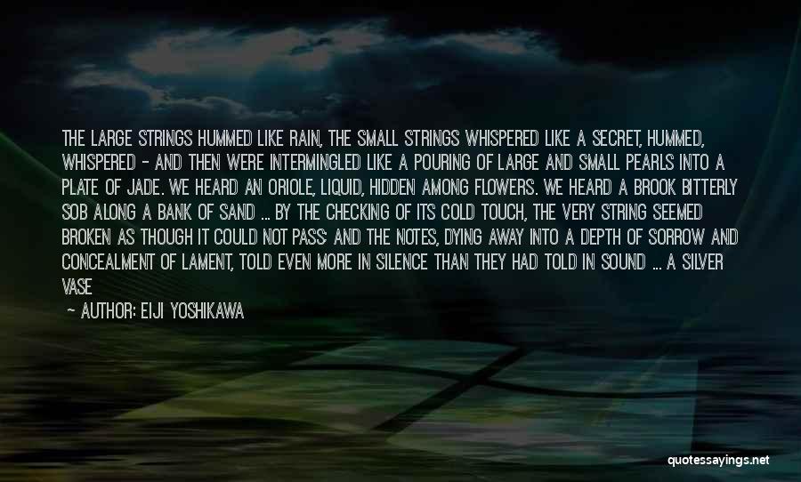 Eiji Yoshikawa Quotes: The Large Strings Hummed Like Rain, The Small Strings Whispered Like A Secret, Hummed, Whispered - And Then Were Intermingled