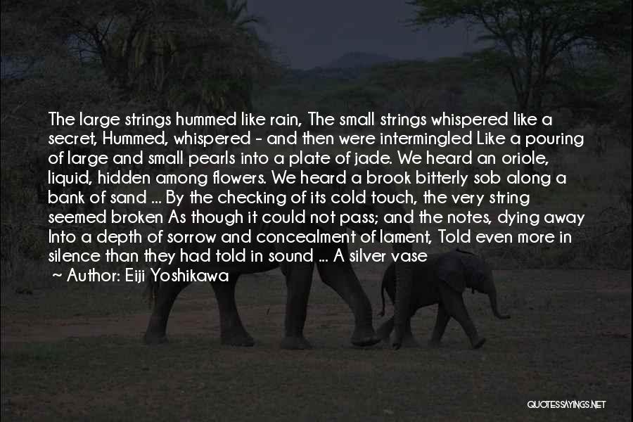 Eiji Yoshikawa Quotes: The Large Strings Hummed Like Rain, The Small Strings Whispered Like A Secret, Hummed, Whispered - And Then Were Intermingled