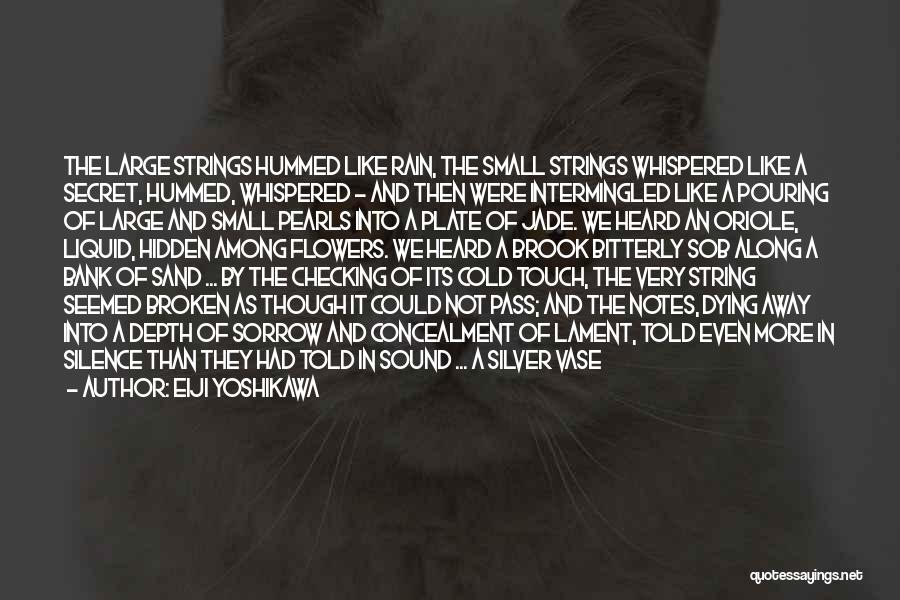 Eiji Yoshikawa Quotes: The Large Strings Hummed Like Rain, The Small Strings Whispered Like A Secret, Hummed, Whispered - And Then Were Intermingled