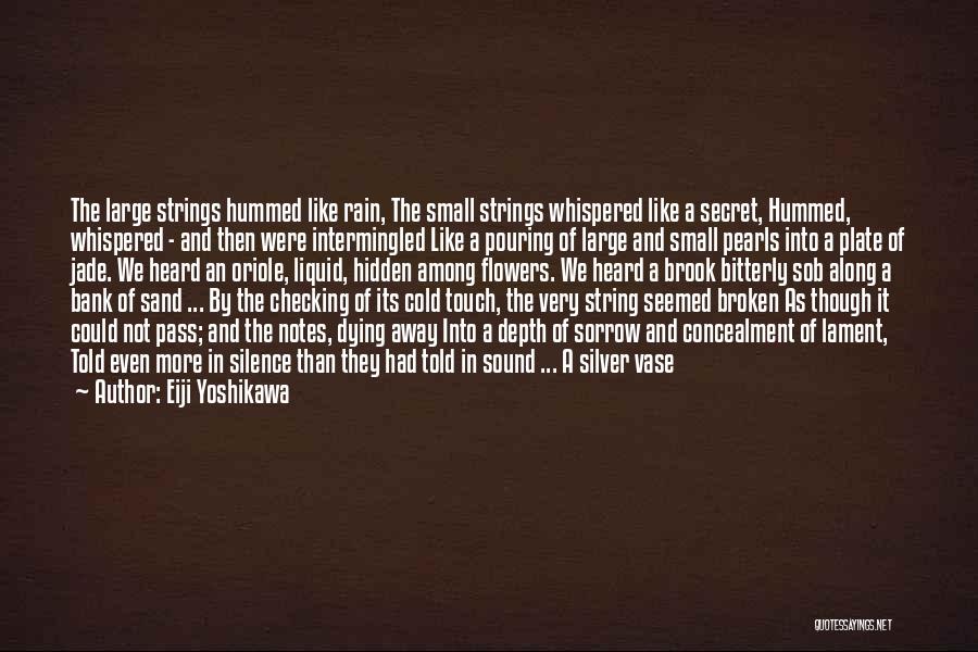 Eiji Yoshikawa Quotes: The Large Strings Hummed Like Rain, The Small Strings Whispered Like A Secret, Hummed, Whispered - And Then Were Intermingled