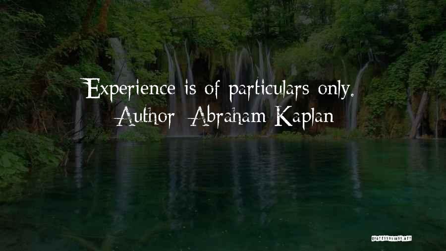 Abraham Kaplan Quotes: Experience Is Of Particulars Only.