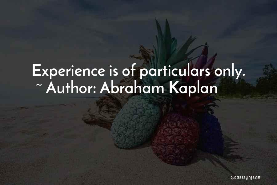 Abraham Kaplan Quotes: Experience Is Of Particulars Only.