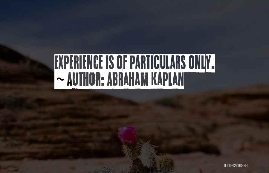 Abraham Kaplan Quotes: Experience Is Of Particulars Only.