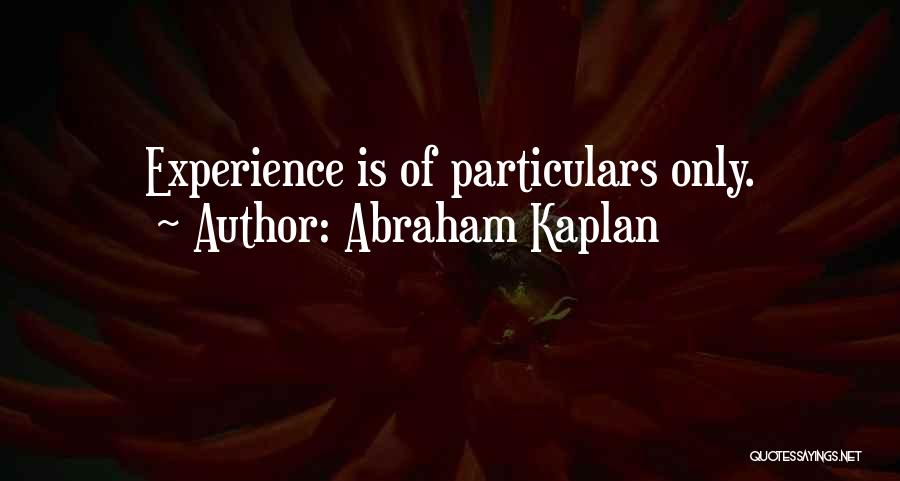 Abraham Kaplan Quotes: Experience Is Of Particulars Only.
