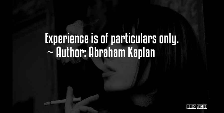 Abraham Kaplan Quotes: Experience Is Of Particulars Only.